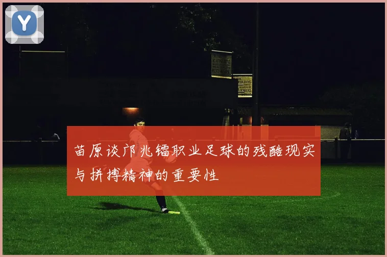 苗原谈邝兆镭职业足球的残酷现实与拼搏精神的重要性