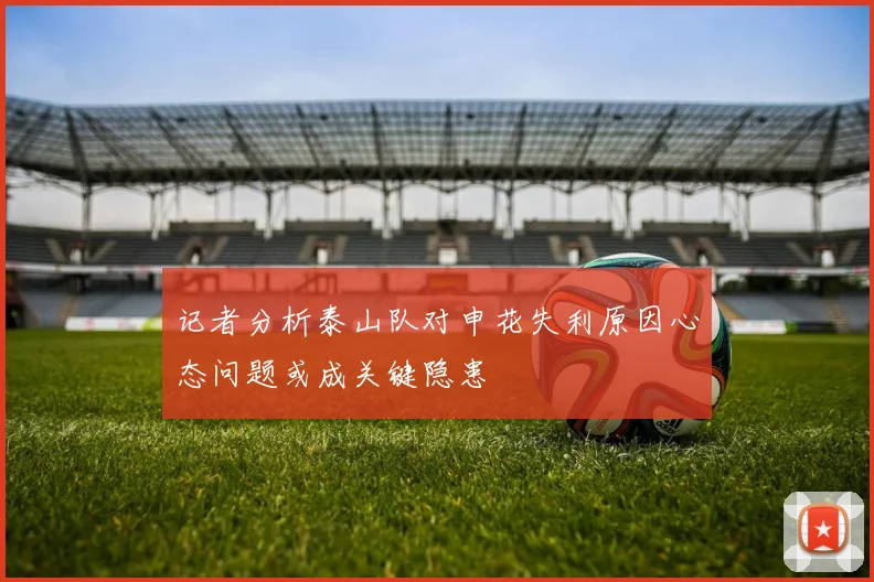 记者分析泰山队对申花失利原因心态问题或成关键隐患